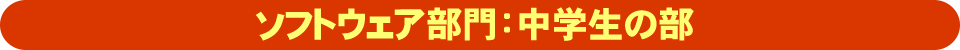 ソフトウェア部門：中学生の部